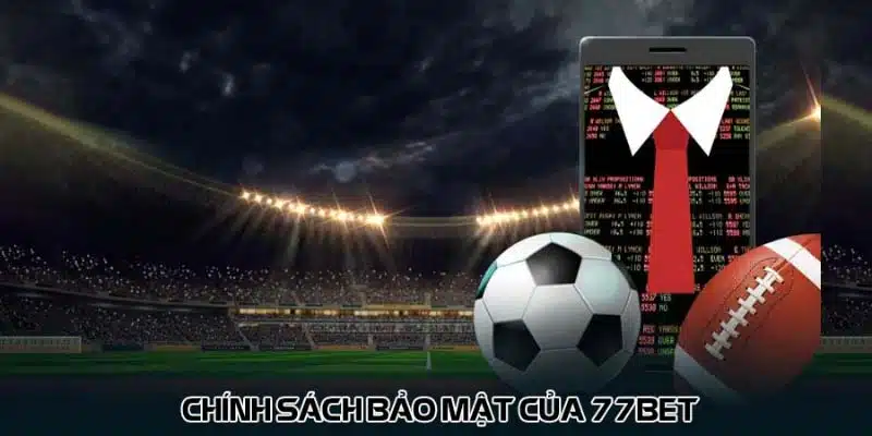 Chính Sách Bảo Mật 77Bet - Quy Định Cập Nhật 2024