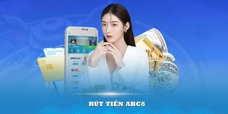 Hướng Dẫn Rút Tiền ABC8 - Chi Tiết Và Những Điều Cần Lưu Ý