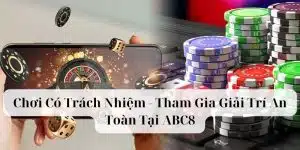 Chơi Có Trách Nhiệm - Tham Gia Giải Trí An Toàn Tại ABC8