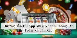 Hướng Dẫn Tải App ABC8 Nhanh Chóng - An Toàn - Chuẩn Xác